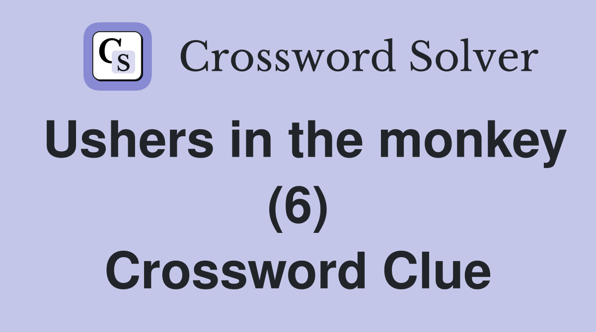 Ushers in the monkey (6) Crossword Clue Answers Crossword Solver